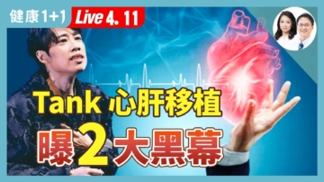 【健康1+1】Tank赴中移植心肝 曝国有器官黑幕