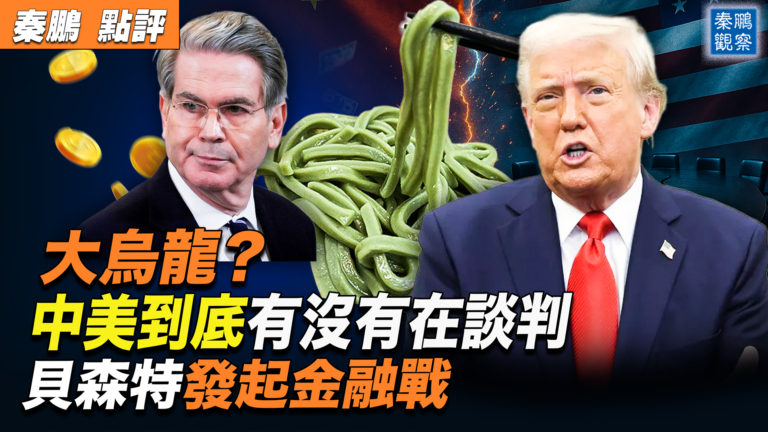 【秦鵬觀察】中美談判大烏龍 貝森特促金融戰？