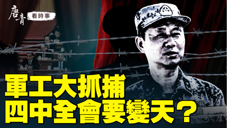 【唐青看時事】軍工大抓捕  四中全會要變天？