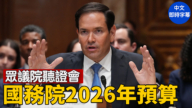 【直播】美眾議院聽證會：審查國務院2026年預算 盧比奧作證