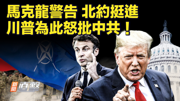 【新聞直擊】馬克龍警告 北約挺進 川普為此怒批中共！