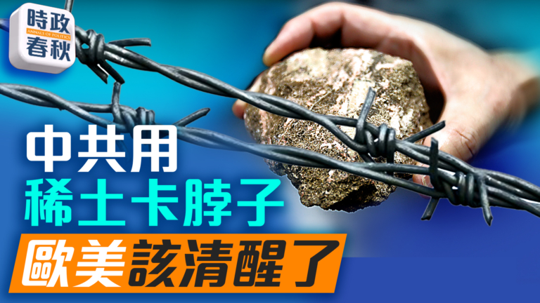 【時政春秋】中共用稀土卡脖子 歐美該清醒了