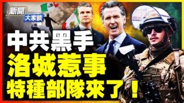 【新闻大家谈】中共黑手 洛城惹事 特种部队来了！