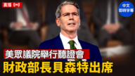 【直播】美眾議院舉行聽證會 財政部長貝森特出席