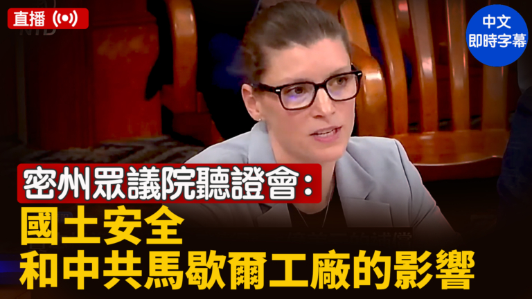 【直播】密州眾議院聽證會：國土安全問題和中共在馬歇爾工廠項目的影響