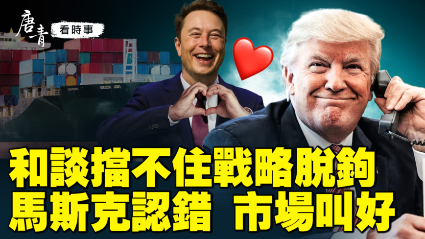 【唐青看时事】和谈挡不住战略脱钩  马斯克认错 市场叫好
