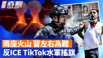 【新闻直击】两座火山 习左右为难 反ICE TikTok水军摇旗