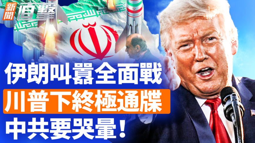 【新闻直击】伊朗叫嚣全面战 川普下终极通牒 中共要哭晕！