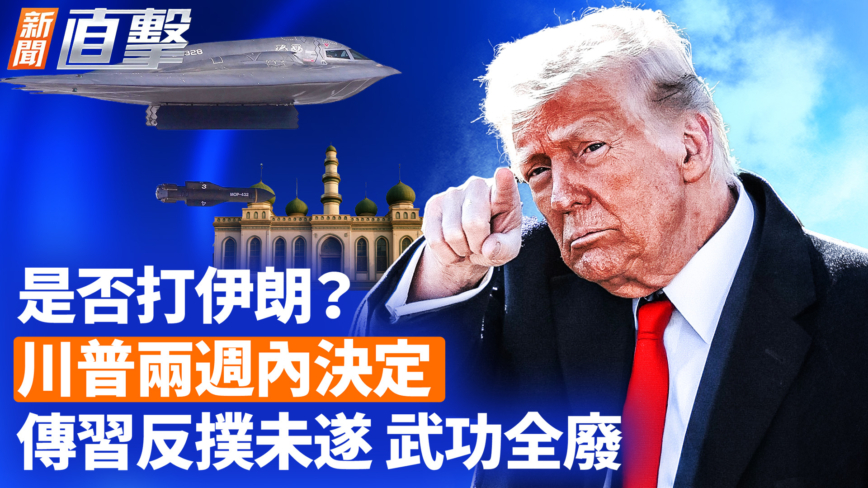 【新闻直击】是否打伊朗？ 川普两周内决定 传习反扑未遂 武功全废