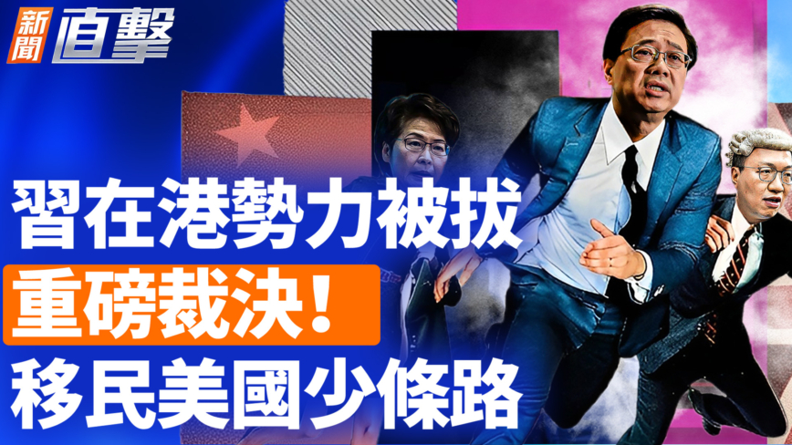 【新闻直击】习在港势力被拔 重磅裁决 移民美国少条路