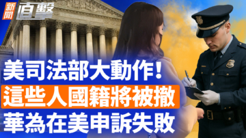 【新闻直击】美司法部大动作！这些人国籍将被撤 华为在美申诉失败