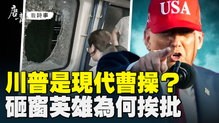 【唐青看時事】川普是現代曹操？  砸窗英雄為何挨批