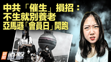 【新闻直击】中共“催生”损招：不生就别养老！ 亚马逊“会员日”开跑