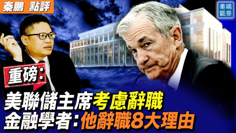 【秦鵬觀察】美聯儲主席考慮辭職 金融學者：他辭職8大理由