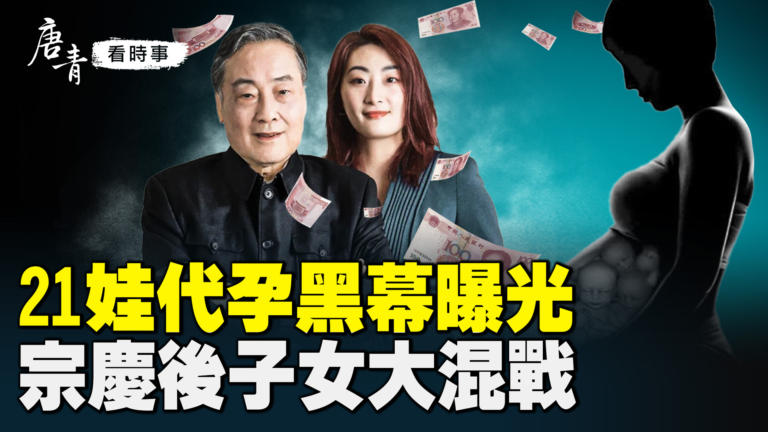 【唐青看時事】親共僑領21娃代孕黑幕曝光 宗慶後子女大混戰