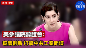 【直播】美參議院聽證會：審議創新 打擊中共工業間諜