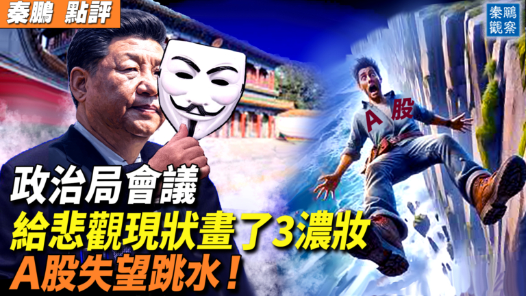 【秦鵬觀察】政治局會議造假  黨給自己畫3重濃妝 A股失望大跳水！