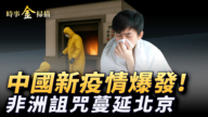 【時事金掃描】中國新疫情爆發 非洲詛咒蔓北京