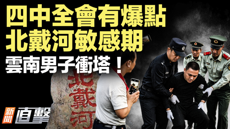 【新聞直擊】四中全會有爆點 北戴河敏感期 雲南男子衝塔！