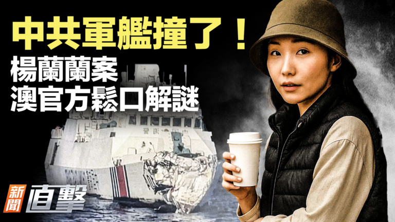 【新聞直擊】中共軍艦撞了！楊蘭蘭案 澳官方鬆口解謎
