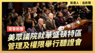 【直播】美眾議院就華盛頓特區管理及權限舉行聽證會
