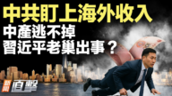 【新聞直擊】中共盯上海外收入 中產逃不掉 習近平老巢出事?