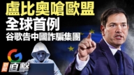 【新聞直擊】盧比奧嗆歐盟 全球首例 谷歌告中國詐騙集團