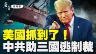 【唐青看时事】美国抓到了！中共助三国逃制裁