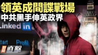【新聞直擊】領英成間諜戰場 中共黑手伸英政界