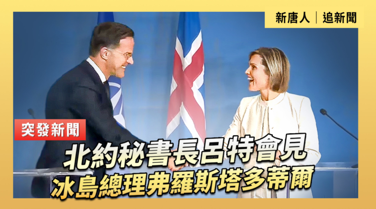 【直播】北約秘書長呂特會見冰島總理弗羅斯塔多蒂爾