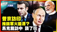 【新聞大家談】普京訪印 推銷軍火能源?馬克龍訪中 談了啥