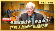 【直播】参议院听证会：审查中共在拉丁美洲的组织犯罪