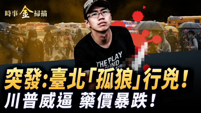 【時事金掃描】台北「孤狼」行凶多人死傷 川普威逼藥價暴跌