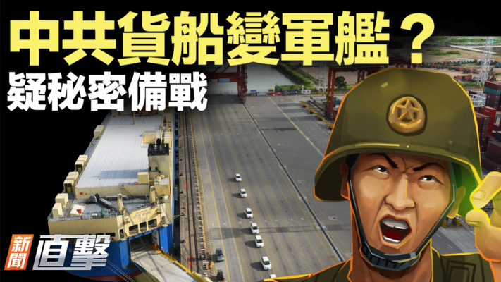 【新聞直擊】中共貨船變軍艦？疑秘密備戰