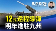 【马克时空】12式反舰导弹 明年进驻九州