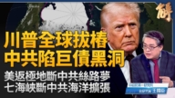 【新聞大破解】中共自陷養套殺債務黑洞 被川普從海上打回陸地
