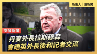 【直播】丹麥外長拉斯穆森會晤英外長後和記者交流