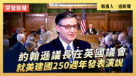 【直播】约翰逊议长在英国议会就美建国250周年发表演说