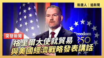 【直播】格里爾大使就貿易與美國經濟戰略發表講話