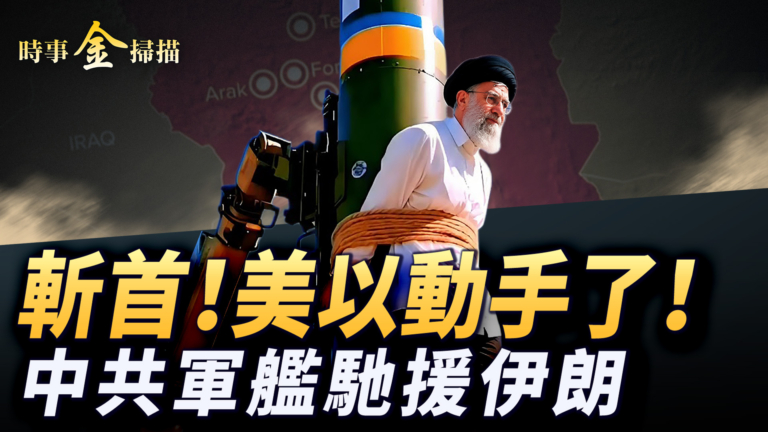 【時事金掃描】伊朗多地被炸斬首開始？中共軍艦進入伊朗海域