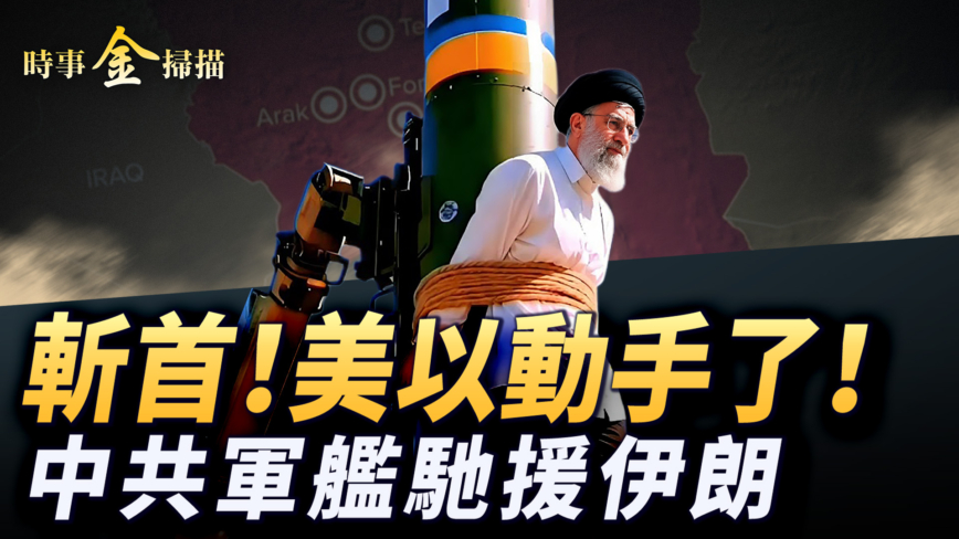 【時事金掃描】伊朗多地被炸斬首開始？中共軍艦進入伊朗海域