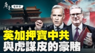 【唐青看時事】英加押寶中共 與虎謀皮