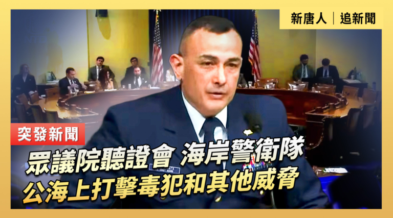 【直播】眾議院聽證會：海岸警衛隊在公海上打擊毒犯和其他威脅