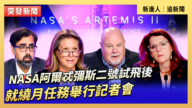 【直播】NASA阿爾忒彌斯二號試飛後就繞月任務舉行記者會