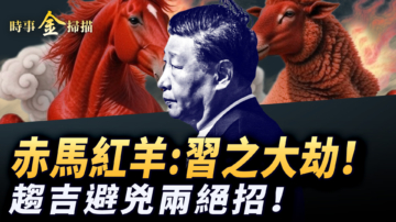 【時事金掃描】「赤馬紅羊」習近平有大劫 讓你趨吉避凶兩絕招