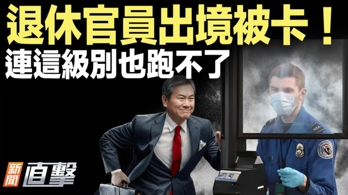 【新聞直擊】退休官員出境被卡！連這級別也跑不了