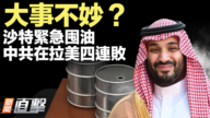 【新聞直擊】大事不妙?沙特緊急囤油 中共在拉美四連敗