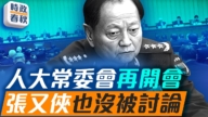 【時政春秋】人大常委會再開會 張又俠也沒被討論