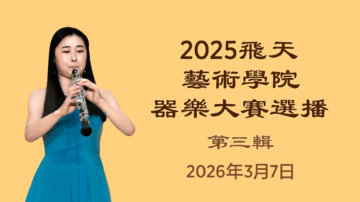 【音樂】2025飛天藝術學院器樂大賽選播(3) | 首播：美東時間2026年3月7日