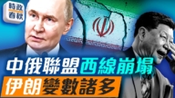 【時政春秋】中俄聯盟西線崩塌 伊朗變數諸多